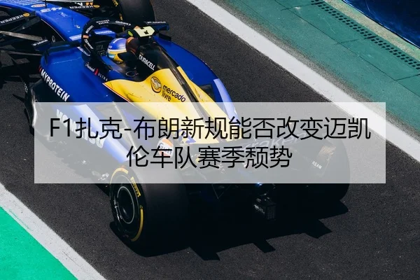 F1扎克-布朗新规能否改变迈凯伦车队赛季颓势